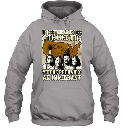 UNLESS YOUR ANCESTORS LOOK LIKE THIS YOU'RE PROBABLY AN IMMIGRANT