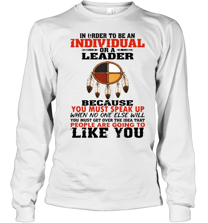 IN ORDER TO BE AN INDIVIDUAL OR A LEADER BECAUSE YOU MUST SPEAK UP WHEN NO ONE ELSE WILL YOU MUST GET OVER THE IDEA THAT PEOPLE ARE GOING TO LIKE YOU