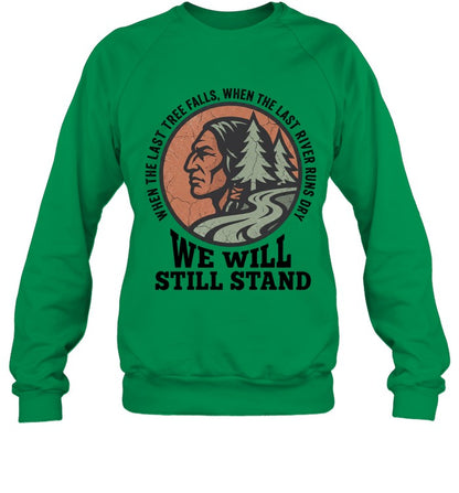 WHEN THE LAST TREE FALLS, WHEN THE LAST RIVER RUNS DRY. WE WILL STILL STAND