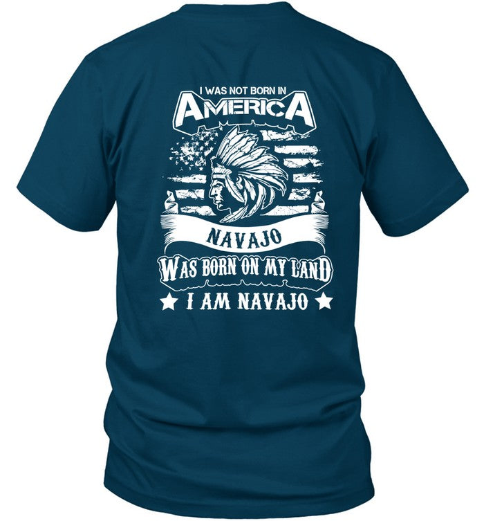 I WAS NOT BORN IN AMERICA NAVAJO WAS BORN ON MY LAND I AM NAVAJO - TWO SIDES