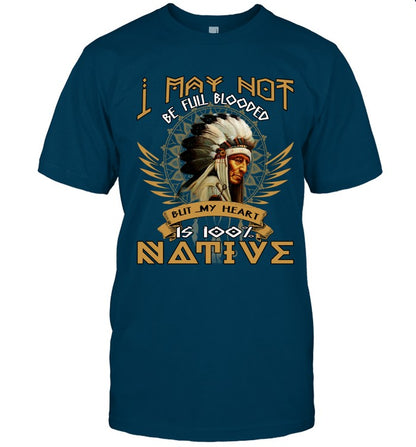 I MAY NOT BE FULL BLOODED BUT MY HEART IS 100% NATIVE