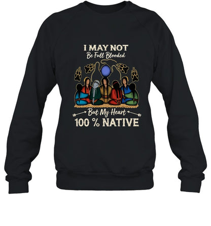 I MAY NOT Be Full Blooded But My Heart 100% NATIVE