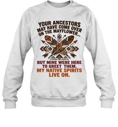 YOUR ANCESTORS MAY HAVE COME OVER ON THE MAYFLOWER... BUT MINE WERE HERE TO GREET THEM. MY NATIVE SPIRITS LIVE ON.