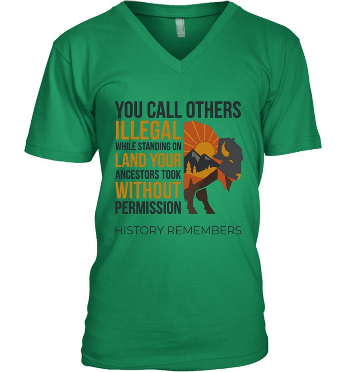 YOU CALL OTHERS ILLEGAL WHILE STANDING ON LAND YOUR ANCESTORS TOOK WITHOUT PERMISSION HISTORY REMEMBERS