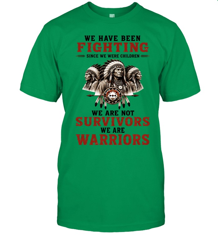WE HAVE BEEN FIGHTING SINCE WE WERE CHILDREN WE ARE NOT SURVIVORS WE ARE WARRIORS