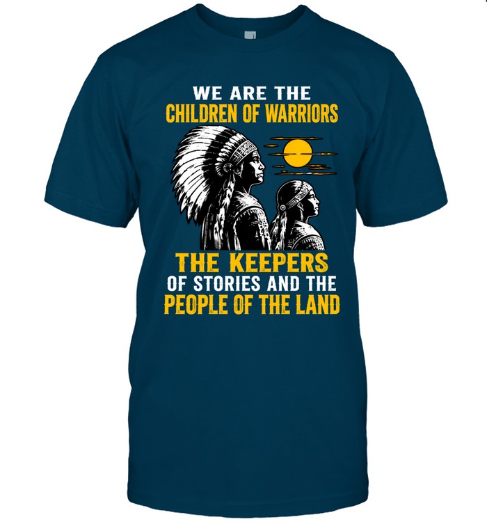 We Are The Children Of Warriors, The Keepers Of Stories, And The People Of The Land
