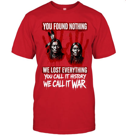 YOU FOUND NOTHING WE LOST EVERYTHING YOU CALL IT HISTORY WE CALL IT WAR