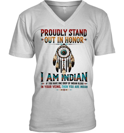 PROUDLY STAND OUT IN HONOR I AM INDIAN IF YOU HAVE ONE DROP OF INDIAN BLOOD IN YOUR VEINS. THEN YOU ARE INDIAN