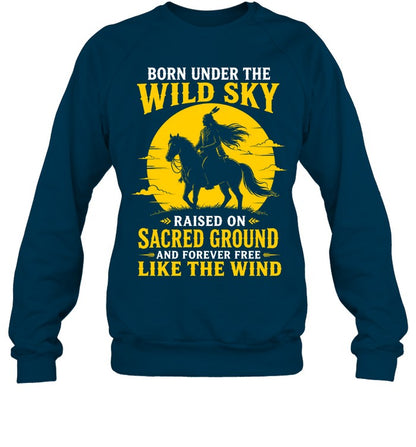 BORN UNDER THE WILD SKY RAISED ON SACRED GROUND AND FOREVER FREE LIKE THE WIND