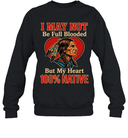 I MAY NOT Be Full Blooded But My Heart 100% NATIVE