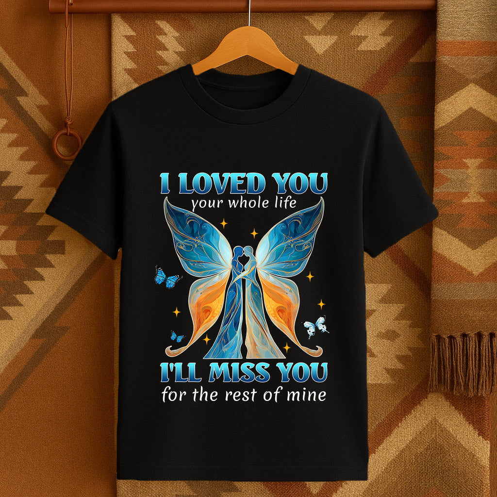 I LOVED YOU your whole life I'LL MISS YOU for the rest of mine