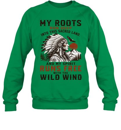 MY ROOTS RUN DEEP INTO THIS SACRED LAND, AND MY SPIRIT RUNS FREE WITH THE WILD WIND