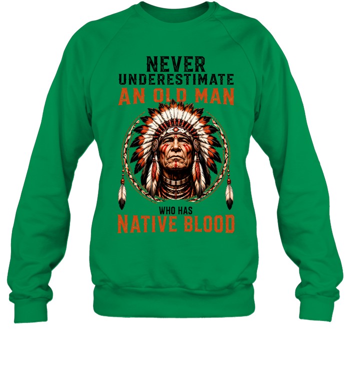NEVER UNDERESTIMATE AN OLD MAN WHO HAS NATIVE BLOOD