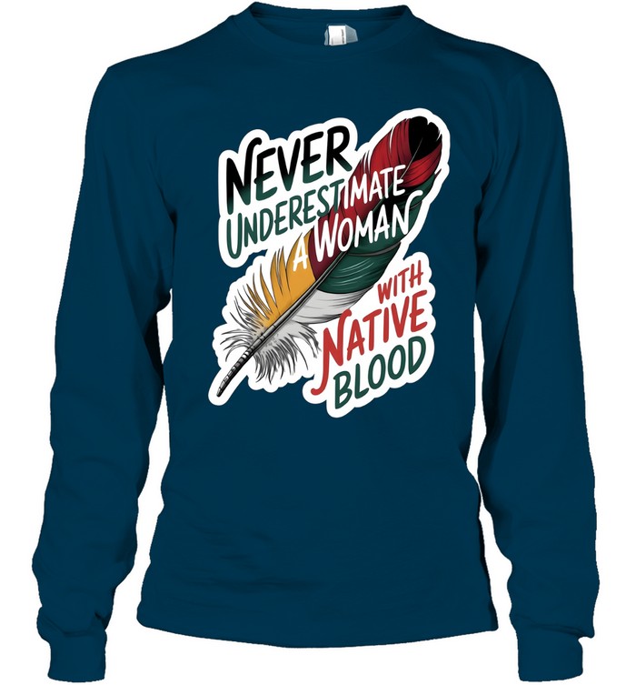 NEVER UNDERESTIMATE A WOMAN WITH NATIVE BLOOD