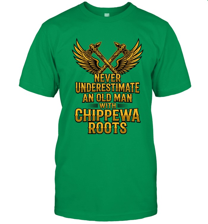 NEVER UNDERESTIMATE AN OLD MAN WITH CHIPPEWA ROOTS