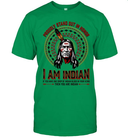 PROUDLY STAND OUT IN HONOR. I AM INDIAN. IF YOU HAVE ONE DROP OF INDIAN BLOOD IN YOUR VEINS THEN YOU ARE INDIAN