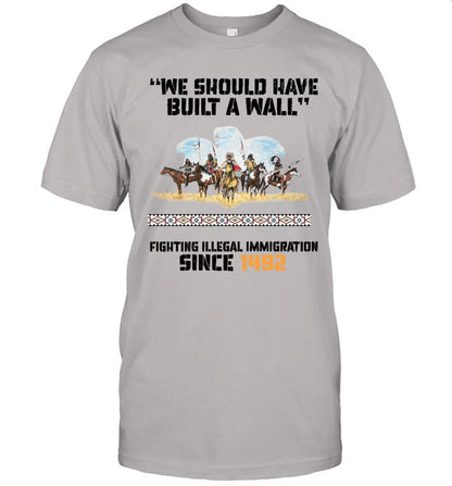 "WE SHOULD HAVE BUILT A WALL" FIGHTING ILLEGAL IMMIGRATION SINCE 1492