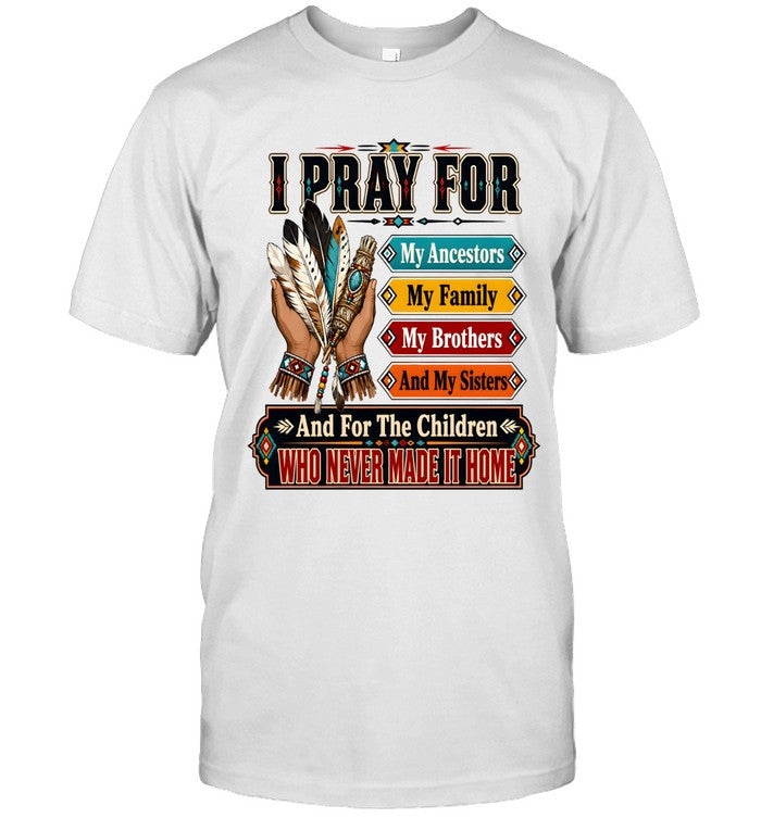 I PRAY FOR My Ancestors My Family My Brothers And My Sisters And For The Children WHO NEVER MADE IT HOME