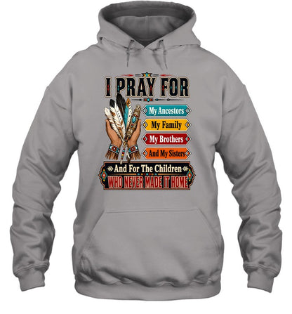 I PRAY FOR My Ancestors My Family My Brothers And My Sisters And For The Children WHO NEVER MADE IT HOME