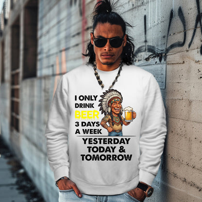 I ONLY DRINK BEER 3 DAYS A WEEK: YESTERDAY, TODAY & TOMORROW