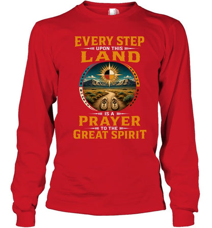 EVERY STEP UPON THIS  LAND IS A PRAYER TO THE GREAT SPIRIT