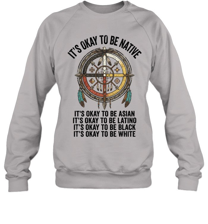 IT'S OKAY TO BE NATIVE. IT'S OKAY TO BE ASIAN. IT'S OKAY TO BE LATINO. IT'S OKAY TO BE BLACK. IT'S OKAY TO BE WHITE.