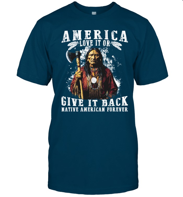 AMERICA LOVE IT OR GIVE IT BACK NATIVE AMERICAN FOREVER