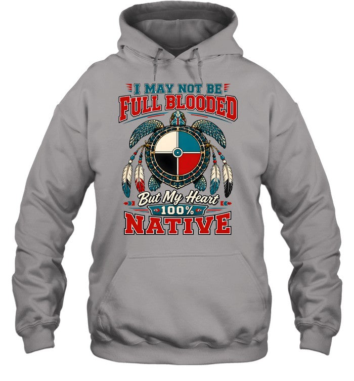 I MAY NOT BE FULL BLOODED But My Heart 100% NATIVE