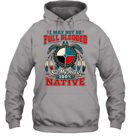 I MAY NOT BE FULL BLOODED But My Heart 100% NATIVE