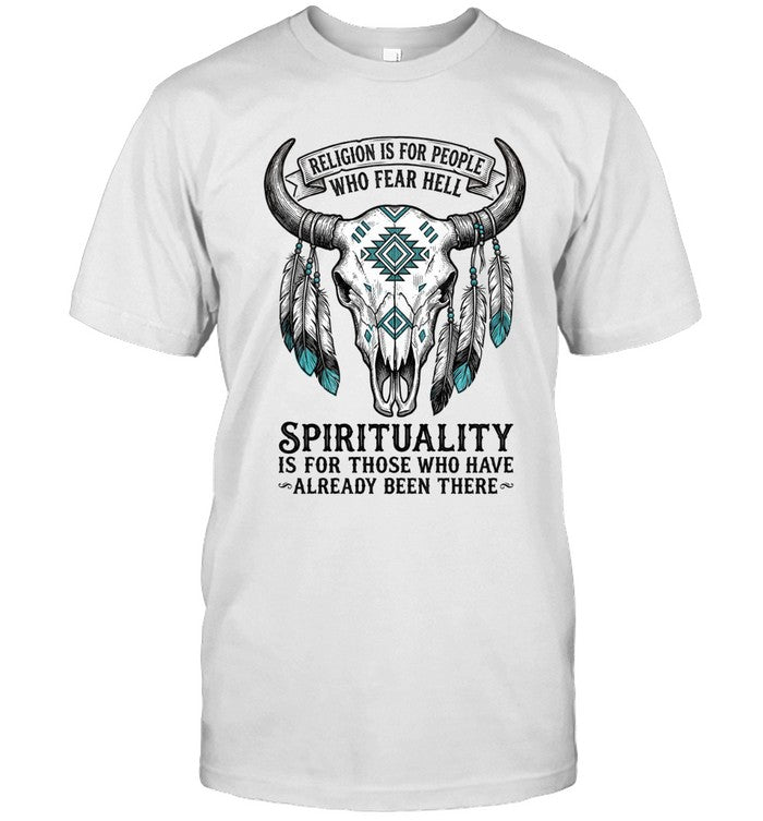 RELIGION IS FOR PEOPLE WHO FEAR HELL. SPIRITUALITY IS FOR THOSE WHO HAVE ALREADY BEEN THERE
