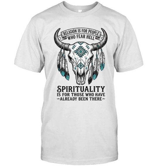 RELIGION IS FOR PEOPLE WHO FEAR HELL. SPIRITUALITY IS FOR THOSE WHO HAVE ALREADY BEEN THERE