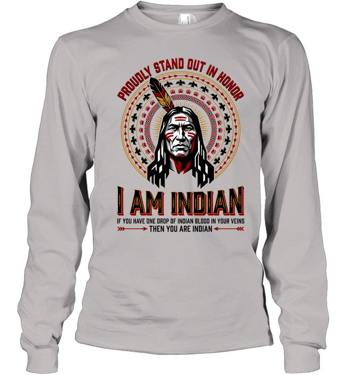 PROUDLY STAND OUT IN HONOR. I AM INDIAN. IF YOU HAVE ONE DROP OF INDIAN BLOOD IN YOUR VEINS THEN YOU ARE INDIAN