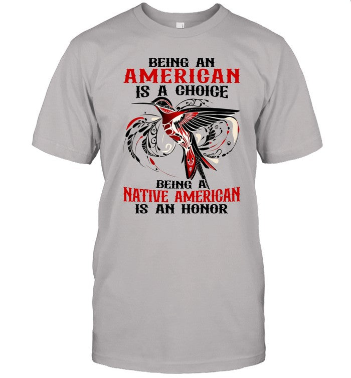 BEING AN AMERICAN IS A CHOICE - BEING A NATIVE AMERICAN IS AN HONOR