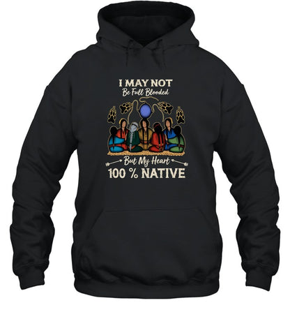 I MAY NOT Be Full Blooded But My Heart 100% NATIVE