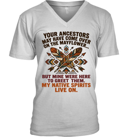 YOUR ANCESTORS MAY HAVE COME OVER ON THE MAYFLOWER... BUT MINE WERE HERE TO GREET THEM. MY NATIVE SPIRITS LIVE ON.