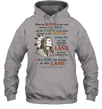 When the BLOOD in your veins returns to the SEA... and the EARTH in your bones returns to the GROUND...