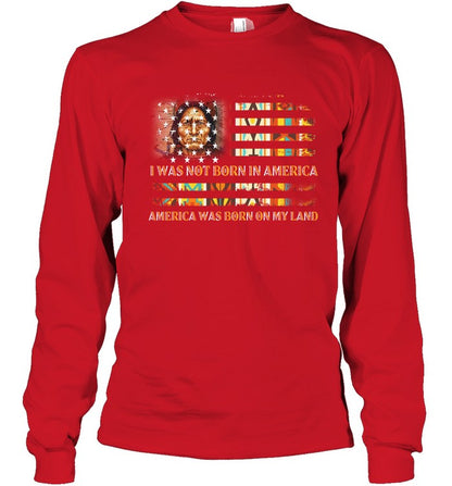I WAS NOT BORN IN AMERICA AMERICA WAS BORN ON MY LAND