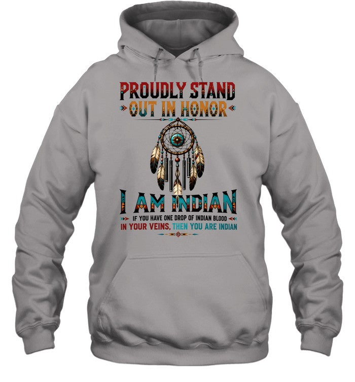 PROUDLY STAND OUT IN HONOR I AM INDIAN IF YOU HAVE ONE DROP OF INDIAN BLOOD IN YOUR VEINS. THEN YOU ARE INDIAN