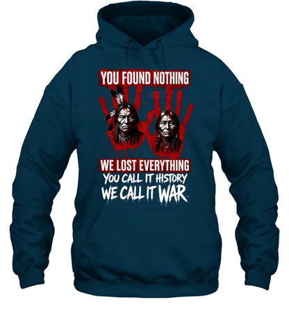 YOU FOUND NOTHING WE LOST EVERYTHING YOU CALL IT HISTORY WE CALL IT WAR