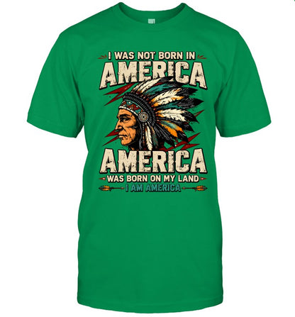 I WAS NOT BORN IN AMERICA - AMERICA WAS BORN ON MY LAND - I AM AMERICA