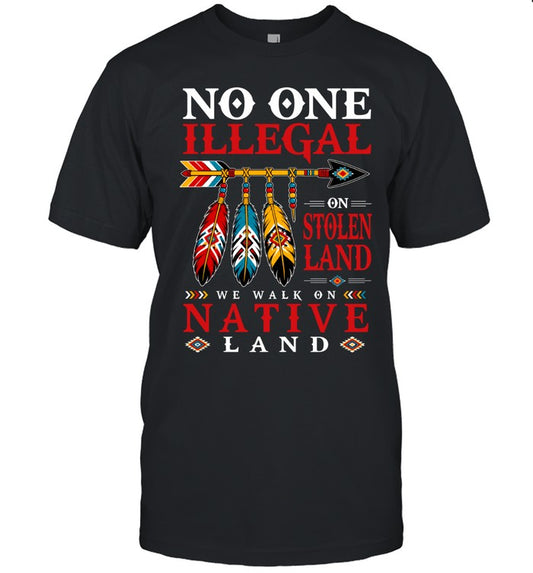 NO ONE IS ILLEGAL ON STOLEN LAND WE WALK ON NATIVE LAND