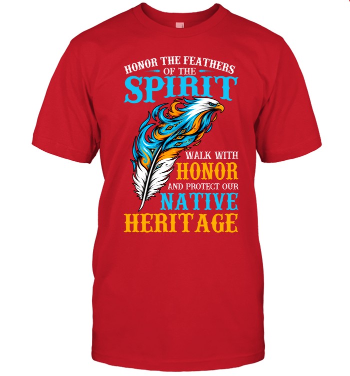 Honor The Feathers Of The Spirit, Walk With Honor, And Protect Our Native Heritage