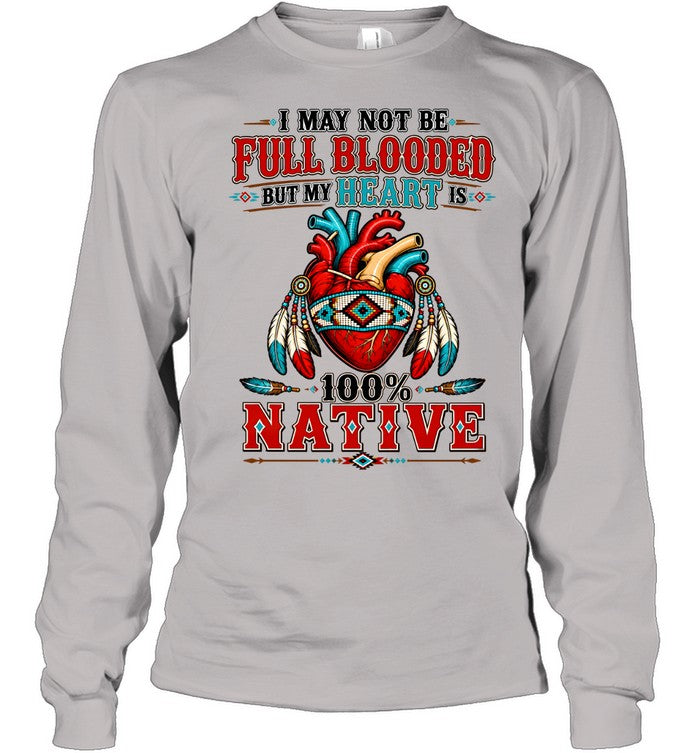I MAY NOT Be Full Blooded But My Heart 100% NATIVE