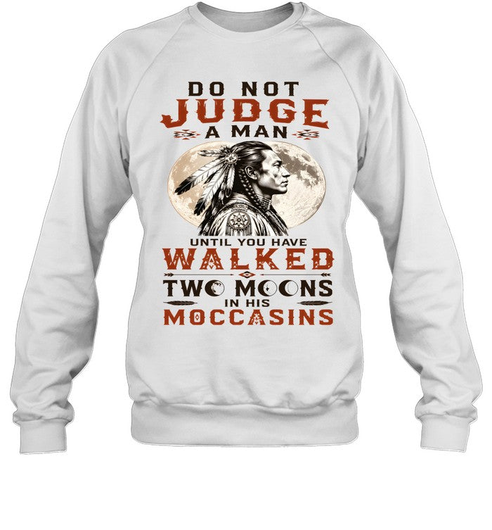 DO NOT JUDGE A MAN UNTIL YOU HAVE WALKED TWO MOONS IN HIS MOCCASINS