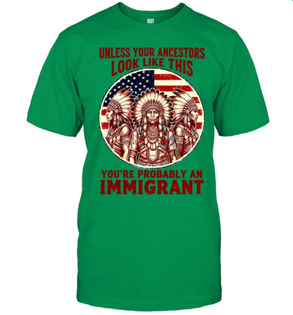 UNLESS YOUR ANCESTORS LOOK LIKE THIS YOU'RE PROBABLY AN IMMIGRANT