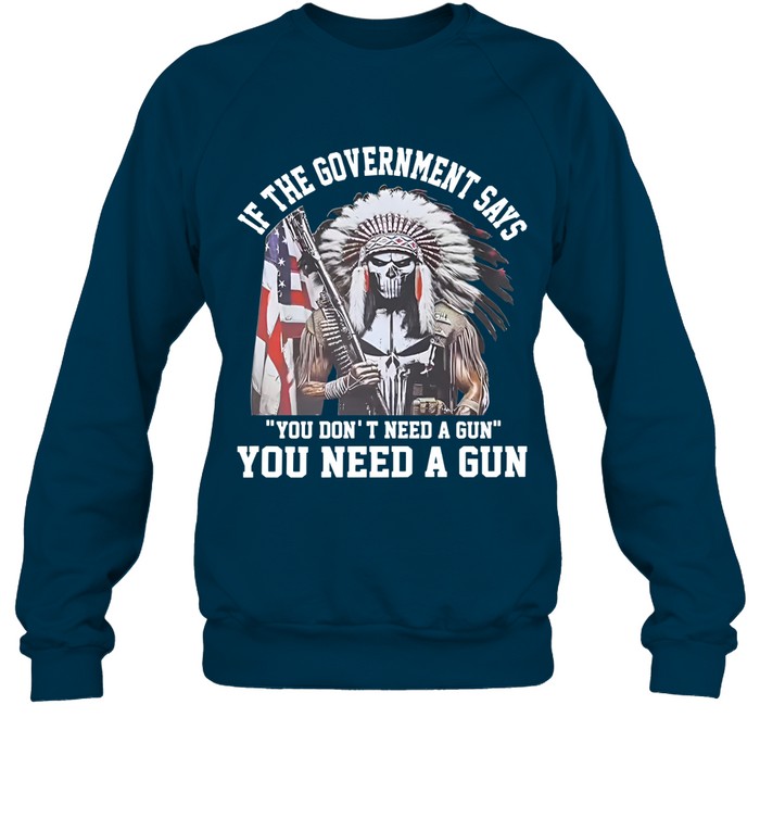 IF THE GOVERNMENT SAYS "YOU DON'T NEED A GUN" YOU NEED A GUN