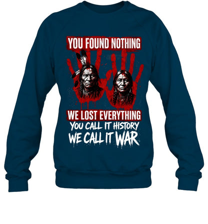 YOU FOUND NOTHING WE LOST EVERYTHING YOU CALL IT HISTORY WE CALL IT WAR