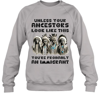 UNLESS YOUR ANCESTORS LOOK LIKE THIS YOU'RE PROBABLY AN IMMIGRANT