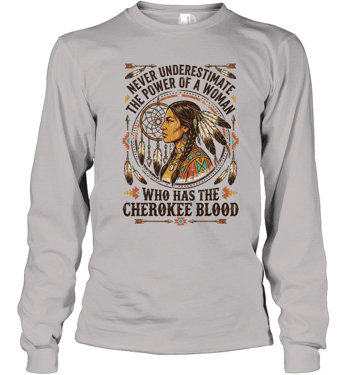 NEVER UNDERESTIMATE THE POWER OF A WOMAN WHO HAS THE CHEROKEE BLOOD