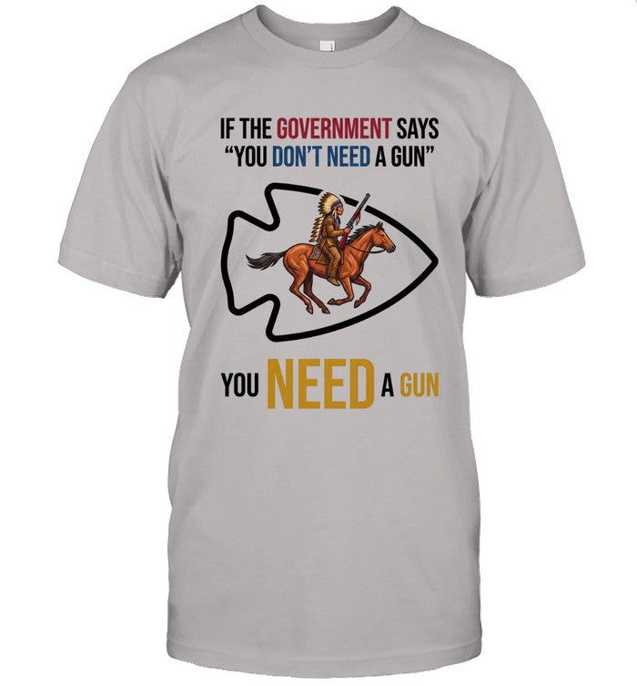 IF THE GOVERNMENT SAYS "YOU DON'T NEED A GUN" YOU NEED A GUN